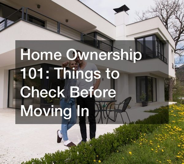 Home Ownership 101: Things to Check Before Moving In