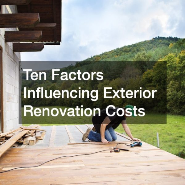 Ten Factors Influencing Exterior Renovation Costs