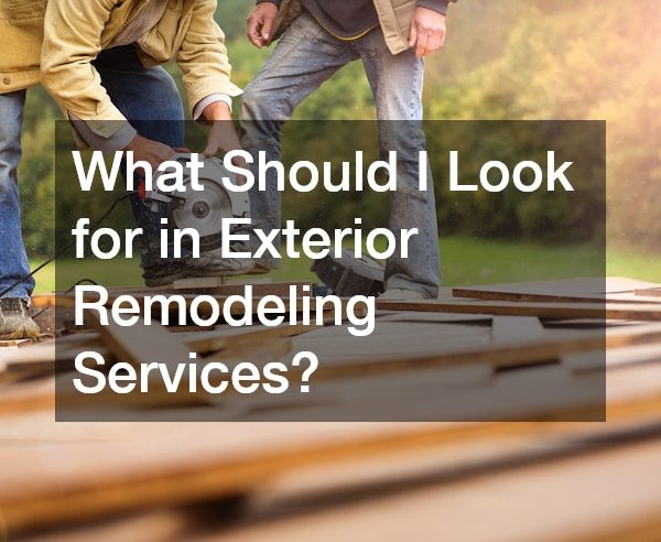 What Should I Look for in Exterior Remodeling Services?