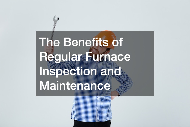 The Benefits of Regular Furnace Inspection and Maintenance