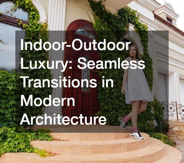 Indoor-Outdoor Luxury Seamless Transitions in Modern Architecture