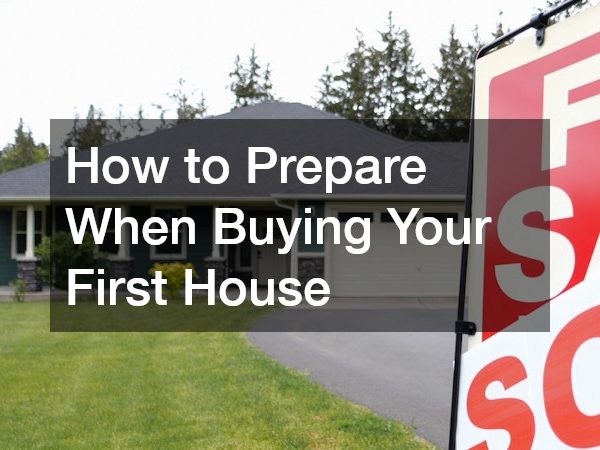 How to Prepare When Buying Your First House