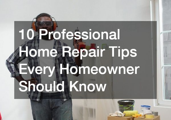 10 Professional Home Repair Tips Every Homeowner Should Know