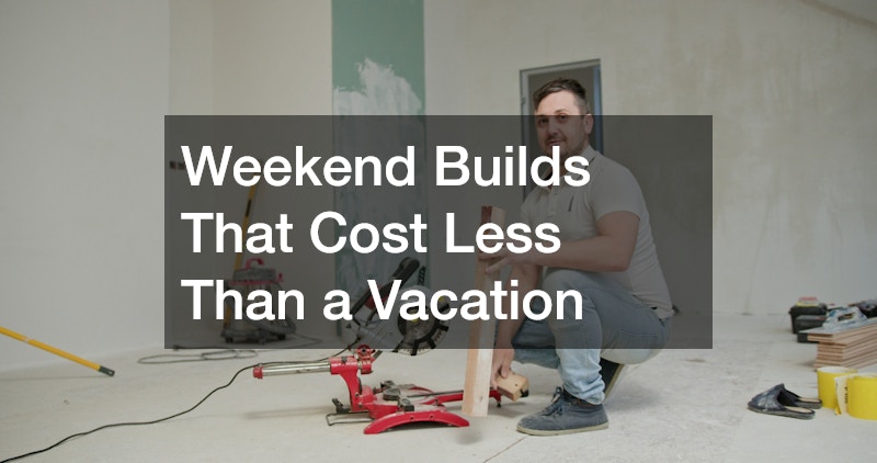 Weekend Builds That Cost Less Than a Vacation